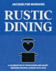 Image for Rustic dining  : a celebration of wholesome and heart-warming recipes cooked with love