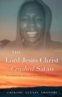 Image for The Lord Jesus Christ crushed Satan  : delivered me from 7 hours demonic possession