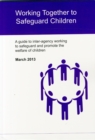 Image for Working Together to Safeguard Children : A Guide to Inter-Agency Working to Safeguard and Promote the Welfare of Children