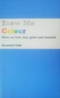 Image for Show Me Colour : Notes on Love, Loss, Grief and Renewal