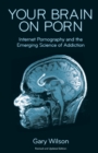 Image for Your Brain on Porn : Internet Pornography and the Emerging Science of Addiction