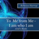 Image for To Me from Me - I am Who I am : God&#39;s Book