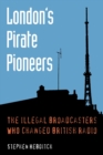 Image for London&#39;s Pirate Pioneers : The Illegal Broadcasters Who Changed British Radio