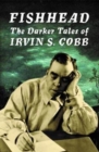 Image for Fishhead: The Darker Tales of Irvin. S. Cobb