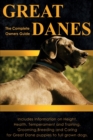 Image for Great Danes : The Complete Owners Guide: Includes Information on Height, Health, Temperament and Training, Grooming, Breeding and Caring for Great Dane Puppies to Full Grown Dogs