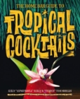 Image for The home bar guide to tropical cocktails  : a spirited journey through suburbia&#39;s hidden tiki temples