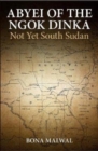 Image for Abyei of the Ngok Dinka : Not Yet South Sudan
