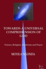 Image for Towards a universal comprehension of God  : science, religion, mysticism and prayer