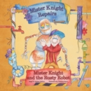 Image for Mister Knight and the Rusty Robot