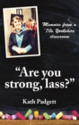 Image for &quot;Are You Strong, Lass?&quot;: &quot;You&#39;ll Need to be Working Here... : Memoirs from a 1970s Yorkshire Classroom
