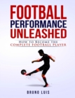 Image for Football performance unleashed  : how to become the complete football player