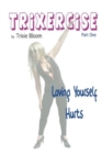 Image for TrixercisePart one,: Loving yourself hurts : Part One : Loving Yourself Hurts