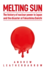 Image for Melting Sun : The History of Nuclear Power in Japan and the Disaster at Fukushima Daiichi