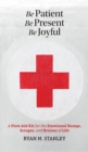 Image for Be Patient, Be Present, Be Joyful : A First-Aid Kit for the Emotional Bumps, Scrapes, and Bruises of Life