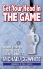 Image for Get Your Head In The Game : Mental Fitness Training for Hockey Coaches