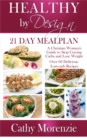 Image for Healthy by Design: 21 Day Meal Plan: A Christian Woman&#39;s Guide to Stop Craving Carbs and Lose Weight - Over 60 Delicious Low Carb Recipes