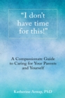 Image for &amp;quot;I Don&#39;t Have Time for This!&amp;quot;: A Compassionate Guide to Caring for Your Parents and Yourself