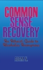 Image for Common Sense Recovery: An Atheist&#39;s Guide to Alcoholics Anonymous