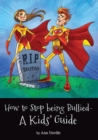 Image for How to Stop being Bullied - A Kids&#39; Guide