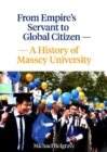 Image for From Empire&#39;s Servant to Global Citizen : A history of Massey University