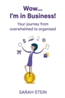 Image for Wow... I&#39;m in Business! : Your journey from overwhelmed to organised