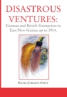 Image for Disastrous Ventures : German and British Enterprises in East New Guinea up to 1914