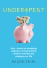 Image for Underspent: How I Broke My Shopping Addiction and Buying Habit