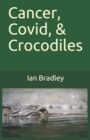 Image for Cancer, Covid, &amp; Crocodiles