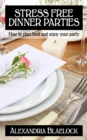 Image for Stress Free Dinner Parties: How to plan, host and enjoy your party