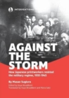 Image for Against the Storm : How Japanese printworkers resisted the military regime, 1935-1945