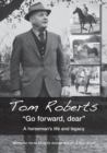 Image for Tom Roberts &quot;Go forward, dear&quot; : A horseman&#39;s life and legacy