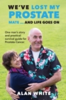 Image for We&#39;ve Lost My Prostate, Mate! ... And Life Goes On: One Man&#39;s Story and Practical Survival Guide for Prostate Cancer