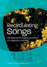 Image for Recirculating Songs : Revitalising the singing practices of Indigenous Australia