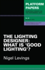 Image for Platform Papers 49: The Lighting Designer : What is &#39;good lighting&#39;?