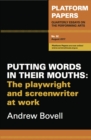 Image for Platform Papers 52: Putting Words in their Mouths : The playwright and screenwriter at work