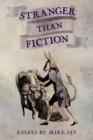 Image for Stranger Than Fiction : Essays by Mike Jay