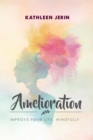 Image for Amelioration : Improve Your Life, Mindfully