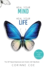 Image for Heal Your Mind, Heal Your Life : How to cope with Depression and Anxiety