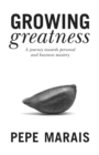 Image for Growing greatness: a journey towards personal and business mastery