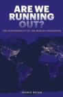 Image for Are We Running Out? : The Sustainability of the World&#39;s Resources