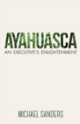 Image for Ayahuasca : An Executive&#39;s Enlightenment