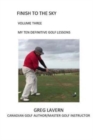 Image for Finish to the Sky Volume Three : My Ten Definitive Golf Lessons