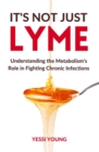 Image for It&#39;s Not Just Lyme : It&#39;s Your Metabolism: Understanding the Metabolism&#39;s Role in Fighting Chronic Infections