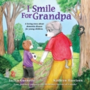 Image for I Smile For Grandpa : A loving story about dementia disease for young children.