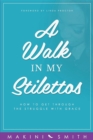 Image for Walk in my Stilettos: How to get through the struggle with grace