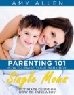 Image for Parenting 101: How to Raise Your Baby Boy Single Moms Ultimate Guide on how to Raise a Boy