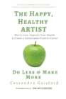 Image for The Happy, Healthy Artist : Worry Less, Improve Your Health &amp; Create a Sustainable Creative Career