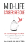 Image for Mid-Life Career Rescue : Job Search Strategies That Work: : How to Confidently Leave a Job You Hate and Start Living a Life You Love, Before It&#39;s Too Late