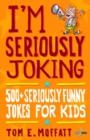 Image for I&#39;m Seriously Joking: 500+ Seriously Funny Jokes for Kids
