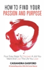 Image for How to Find Your Passion and Purpose : Four Easy Steps to Discover A Job You Want and Live the Life You Love
